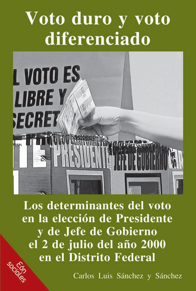 Voto duro y voto diferenciado: los determinantes del voto en la elección de Presidente y de Jefe de Gobierno el 2 de julio del año 2000 en el Distrito Federal