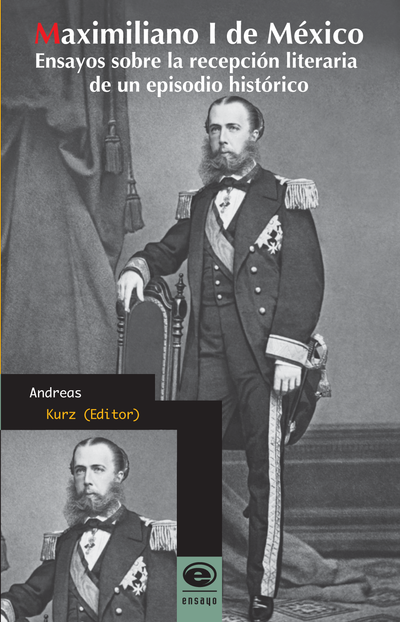Maximiliano I de México: ensayos sobre la recepción literaria de un episodio histórico