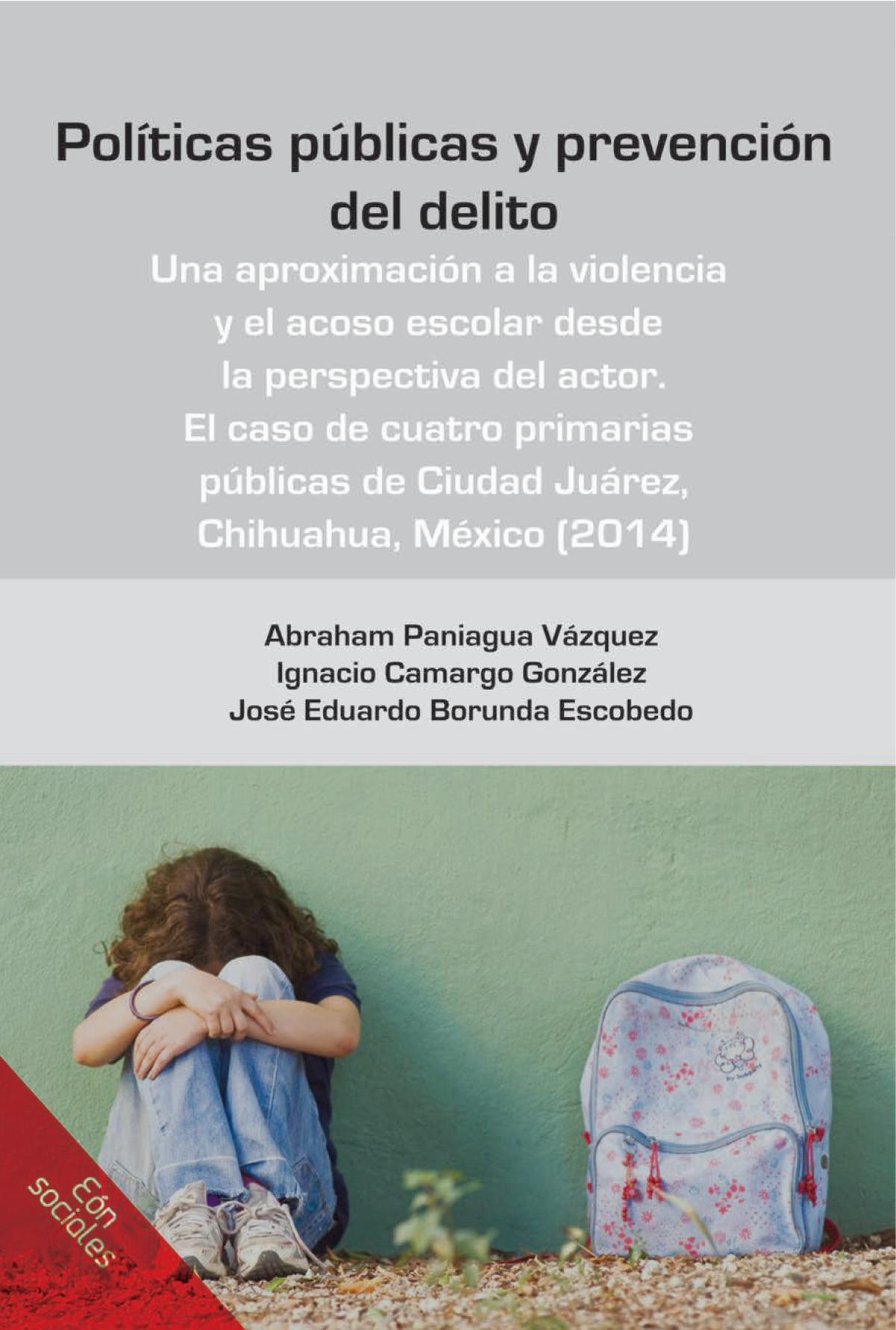 Políticas públicas y prevención del delito: una aproximación a la violencia y el acoso escolar desde la perspectiva del actor: el caso de cuatro primarias públicas de Ciudad Juárez, Chihuahua, México (2014)