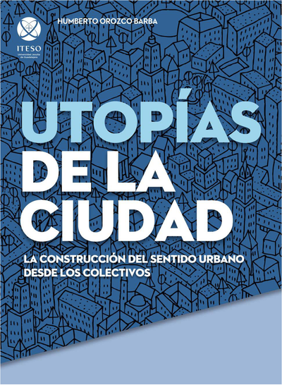 Utopías de la ciudad: la construcción del sentido urbano desde los colectivos