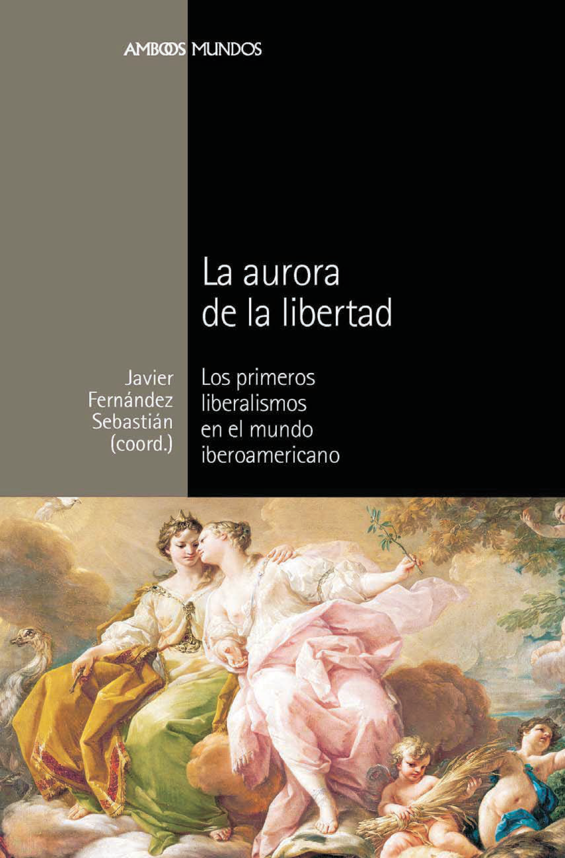 La aurora de la libertad: los primeros liberalismos en el mundo iberoamericano