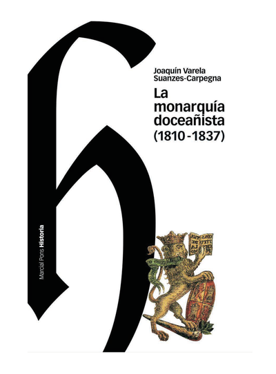 La monarquía doceañista (1810-1837): avatares, encomios y denuestos de una extraña forma de gobierno