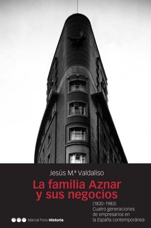 La familia Aznar y sus negocios (1830-1983): cuatro generaciones de empresarios en la España contemporánea