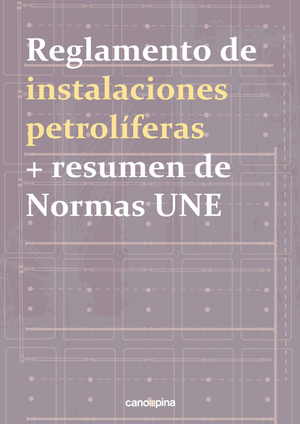 Reglamento de instalaciones petrolíferas + resumen de normas UNE