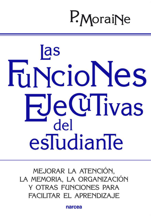Las funciones ejecutivas del estudiante: mejorar la atención, la memoria, la organización y otras funciones para facilitar el aprendizaje