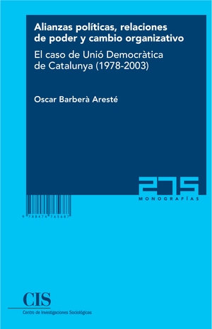 Alianzas políticas, relaciones de poder y cambio organizativo: el caso de Unió Democràtica de Catalunya (1978-2003) (Colección Monografías, 275)