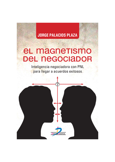 El magnetismo del negociador: inteligencia negociadora con PNL para llegar a acuerdos exitosos