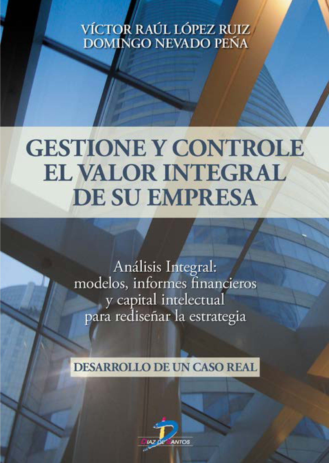 Gestione y controle el valor integral de su empresa: análisis Integral: modelos, informes financieros y capital intelectual para rediseñar la estrategia