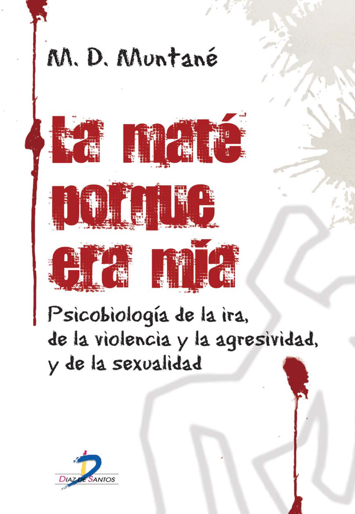 La maté porque era mía: psicobiología de la ira, de la violencia y la agresividad, y de la sexualidad