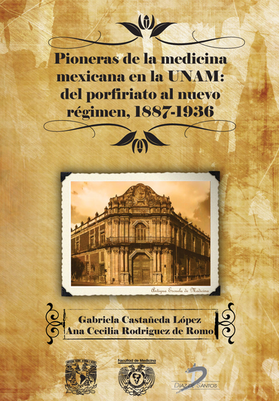 Pioneras de la medicina mexicana en la UNAM: del porfiriato al nuevo régimen, 1887-1936