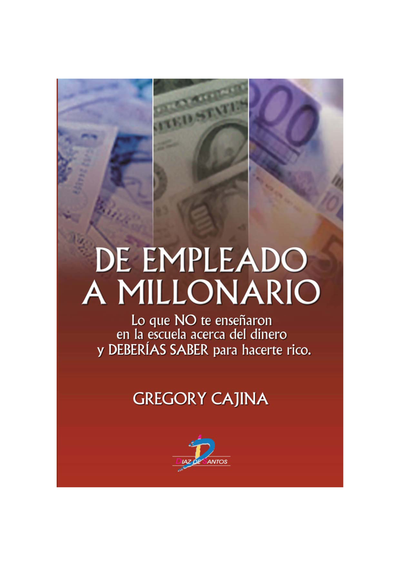 De empleado a millonario: lo que no te enseñaron en la escuela acerca del dinero y deberías saber para hacerte rico