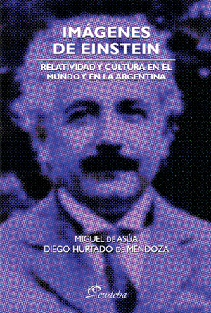 Imágenes de Einstein: relatividad y cultura en el mundo y en la Argentina