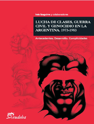 Lucha de clases, guerra civil y genocidio en la argentina (1973-1983): antecedentes, desarrollo. complicidades