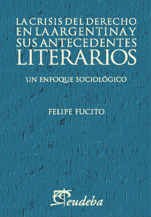 Las crisis del derecho en la Argentina y sus antecedentes literarios: un enfoque sociológico