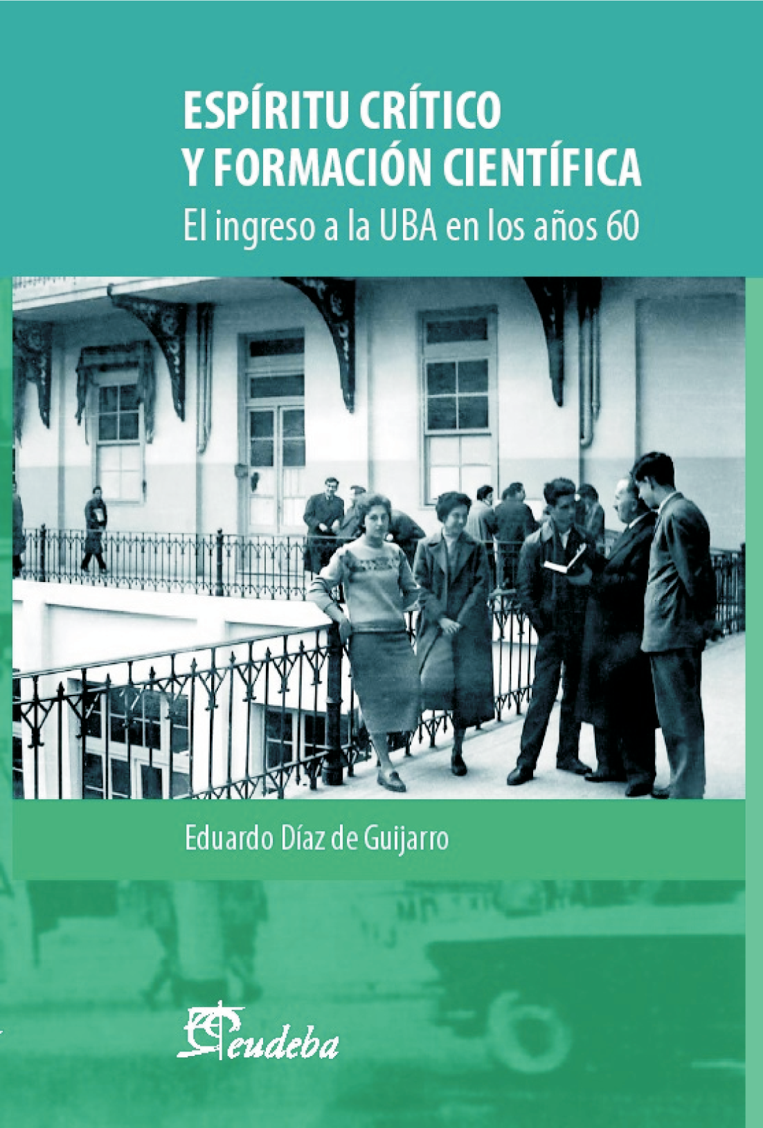 Espíritu crítico y formación científica : el ingreso a la UBA en los años ‘60. - 1a ed.