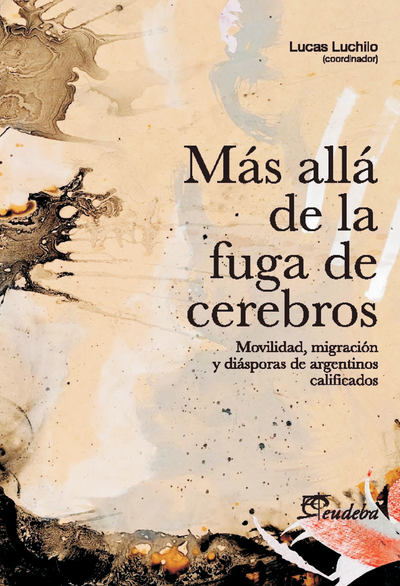 Más allá de la fuga de cerebros: movilidad, migración y diásporas de argentinos calificados