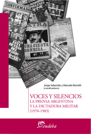 Voces y silencios: la prensa argentina y la dictadura militar 1976-1983