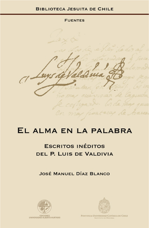 El alma en la palabra: escritos inéditos del P. Luis de Valdivia