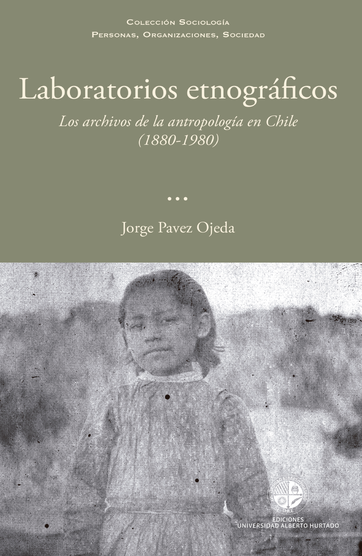 Laboratorios etnográficos: los archivos de la antropología en Chile (1880-1980)
