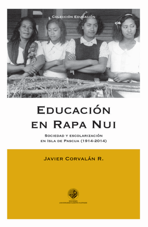 Educación en Rapa Nui: sociedad y escolarización en Isla de Pascua (1914-2014)