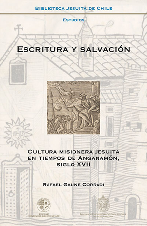 Escritura y salvación: cultura misionera jesuita en tiempos de Anganamón, siglo XVII