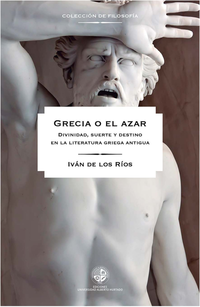 Grecia o el azar: divinidad, suerte y destino en la literatura griega antigua