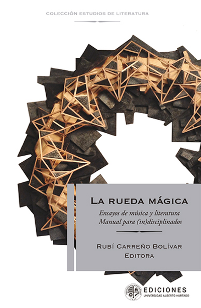 La rueda mágica: ensayos de música y literatura: manual para (in)disciplinados