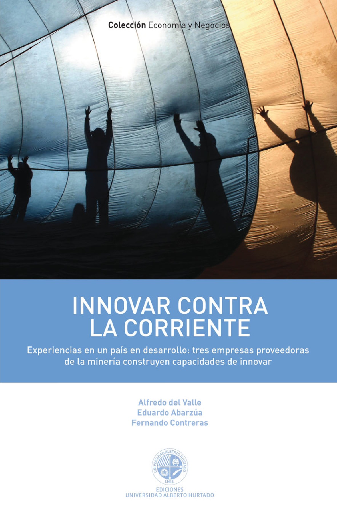 Innovar contra la corriente: experiencias en un país en desarrollo: tres empresas proveedoras de la minería construyen capacidades de innovar