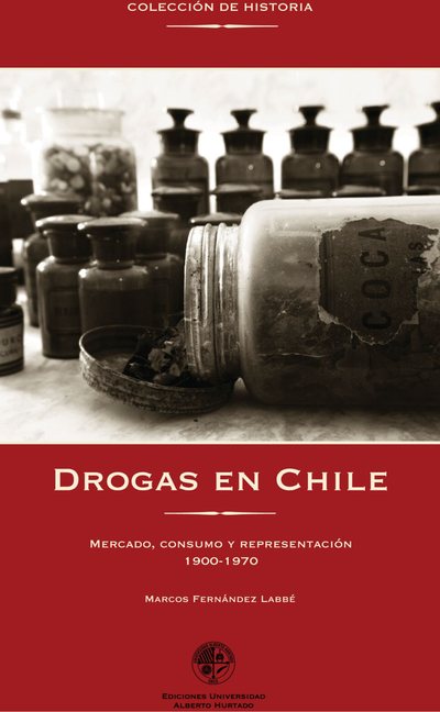 Drogas en Chile 1900-1970: mercado, consumo y representación