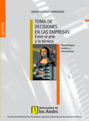 Toma de decisiones en las empresas: entre el arte y la técnica: metodologías, modelos y