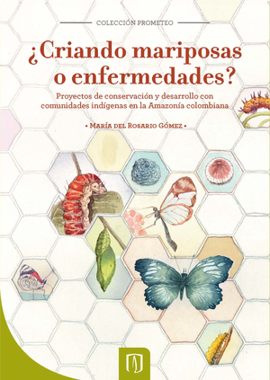 ¿Criando mariposas o enfermedades? Proyectos de conservación y desarrollo con comunidades indígenas en la Amazonía colombiana