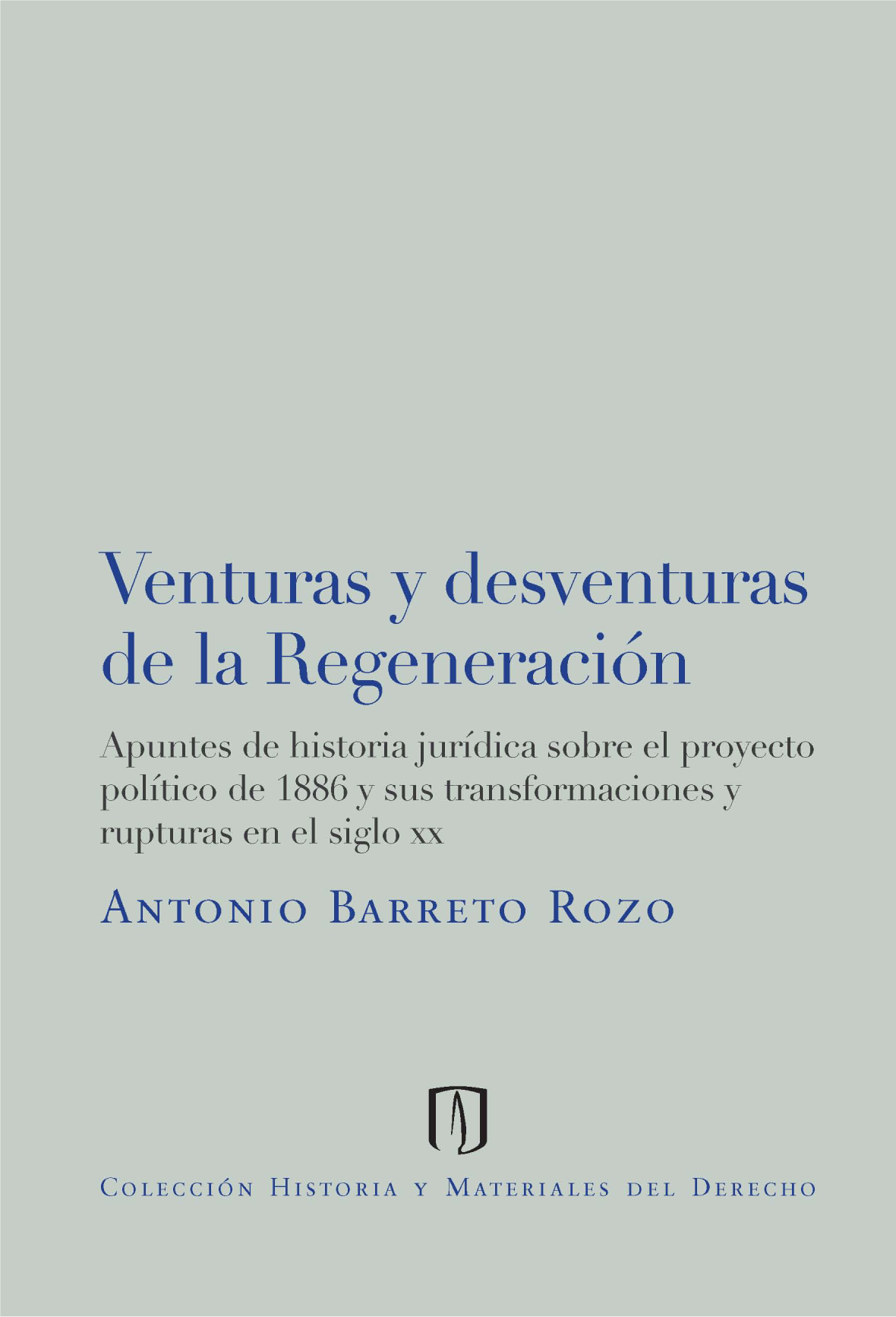 Venturas y desventuras de la regeneración: apuntes de historia jurídica sobre el proyecto político de 1886 y sus transformaciones y rupturas en el siglo XX