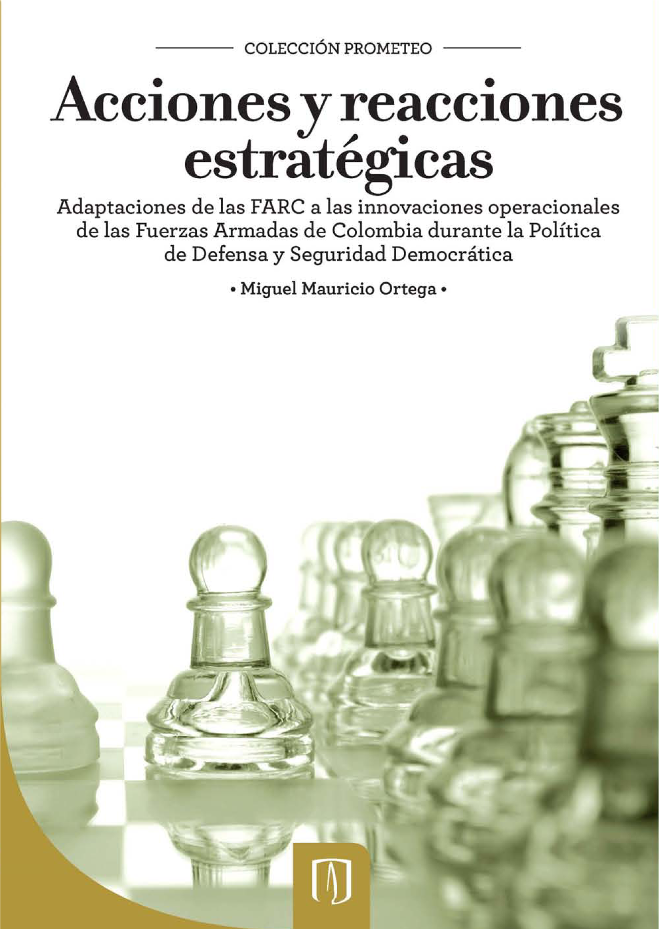 Acciones y reacciones estratégicas adaptaciones de las FARC a las innovaciones operacionales de las Fuerzas Armadas de Colombia durante la política de defensa y seguridad democrática