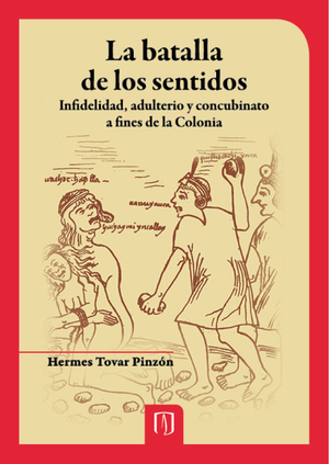 La batalla de los sentidos: infidelidad, adulterio y concubinato a fines de la Colonia