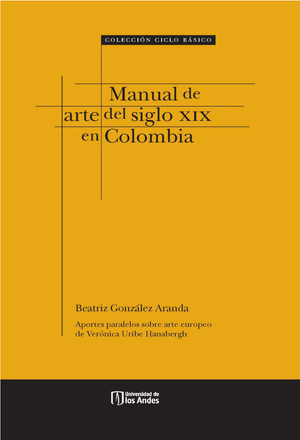 Manual de arte del siglo XIX en Colombia: aportes paralelos sobre el arte europeo de Verónica Uribe Hanabergh