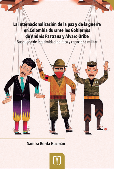 La internacionalización de la paz y de la guerra en Colombia durante los Gobiernos de Andrés Pastrana y Álvaro Uribe: búsqueda de legitimidad política y capacidad militar