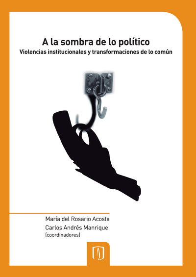 A la sombra de lo político: violencias institucionales y transformaciones de lo común