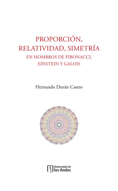 Proporción, relatividad, simetría: en hombros de Fibonacci, Einstein y Galois