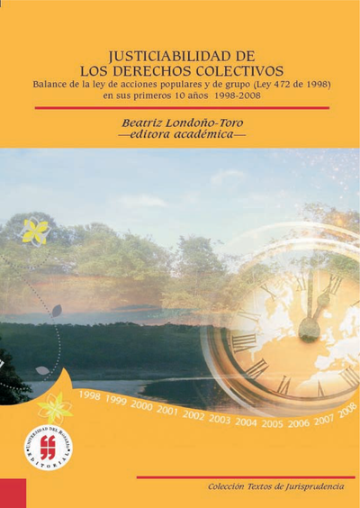 Justiciabilidad de los derechos colectivos: balance de la ley de acciones populares y de grupo (Ley 472 de 1998) en sus primeros 10 años 1998-2008