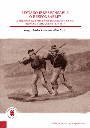 ¿Estado irresponsable o responsable? La responsabilidad patrimonial del Estado colombiano, luego de la guerra civil de 1876-1877