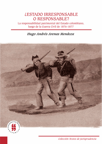 ¿Estado irresponsable o responsable? La responsabilidad patrimonial del Estado colombiano, luego de la guerra civil de 1876-1877