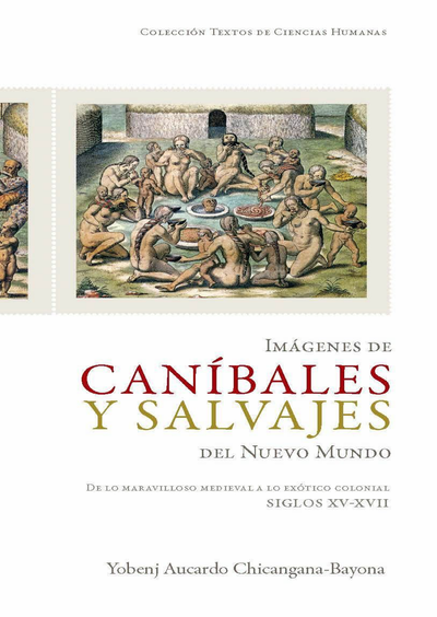 Imágenes de caníbales y salvajes del Nuevo Mundo: de lo maravilloso medieval a lo exótico colonial, siglos XV-XVII