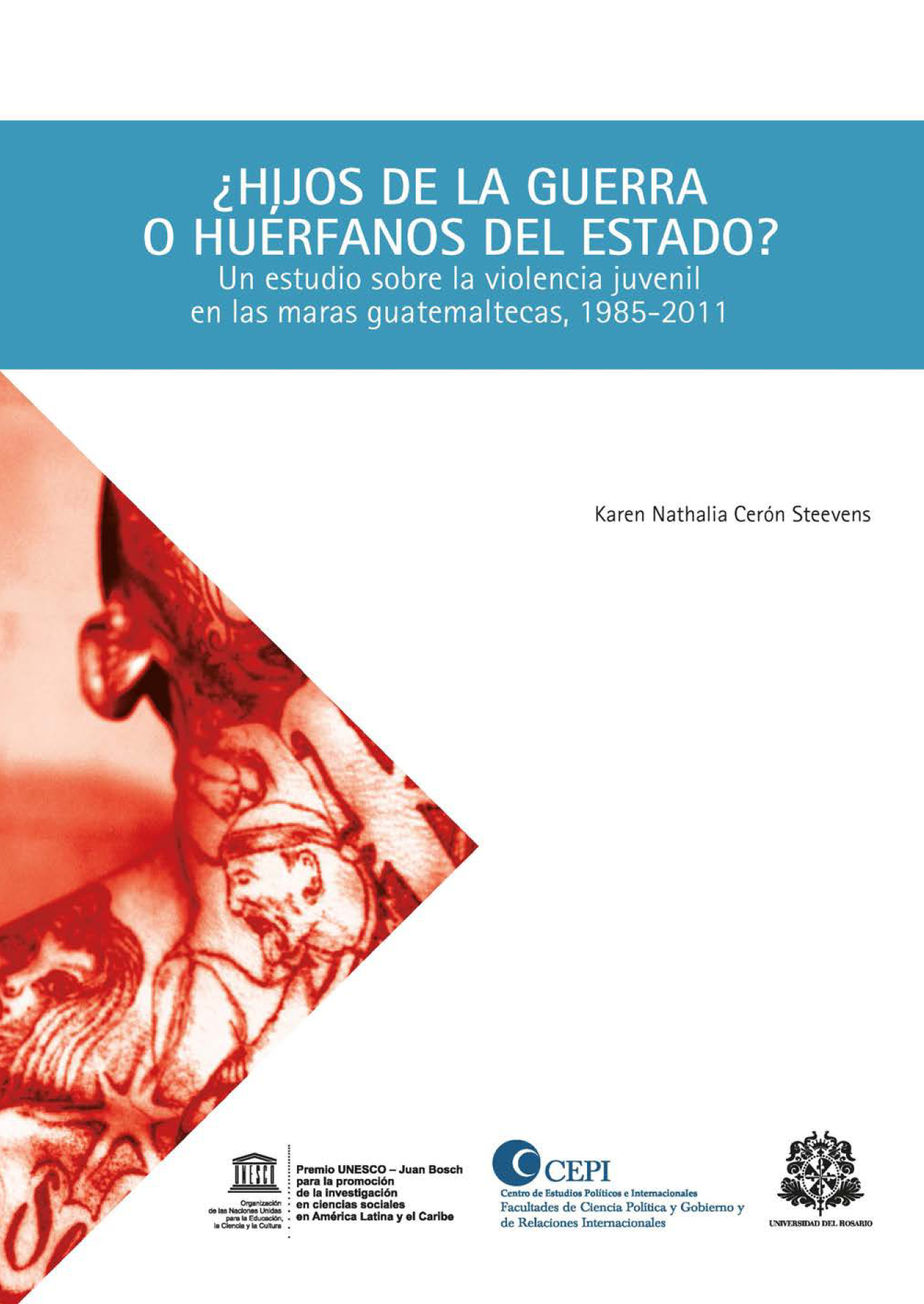 ¿Hijos de la guerra o huérfanos del estado?: un estudio sobre la violencia juvenil en las maras guatemaltecas, 1985-2011