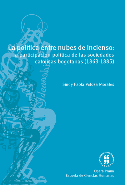La política entre nubes de incienso: la participación política de las asociaciones católicas laicas bogotanas (1863-1885)