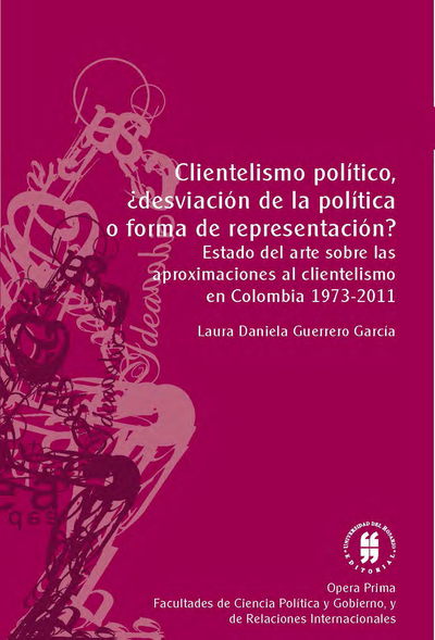 Clientelismo político, ¿desviación de la política o forma de representación?: estado del arte sobre las aproximaciones al clientelismo en Colombia, 1973-2011