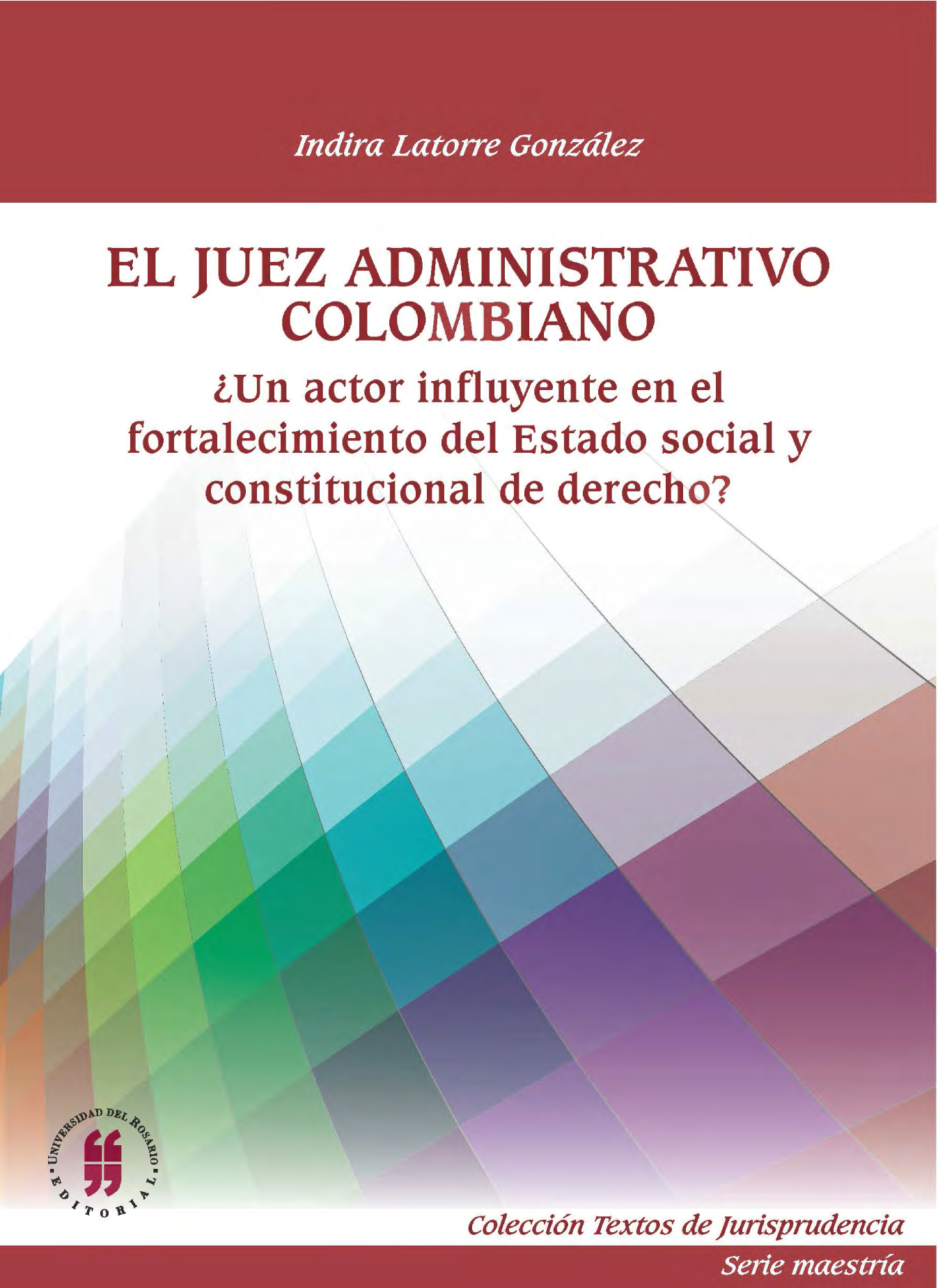 El juez administrativo colombiano: ¿un actor influyente en el fortalecimiento del Estado social y constitucional de derecho?