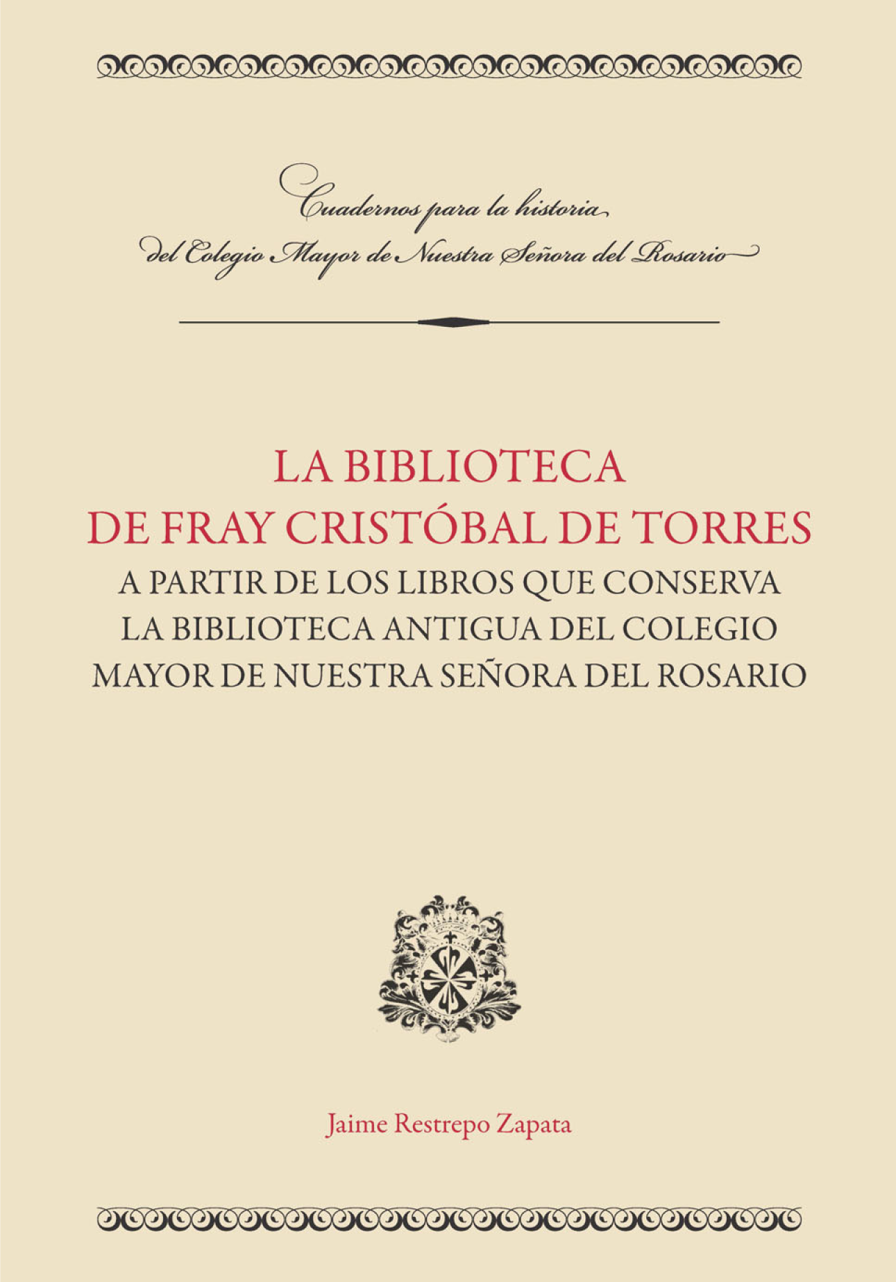 La biblioteca de Fray Cristóbal de Torres a partir de los libros que conserva la Biblioteca Antigua del Colegio Mayor de Nuestra Señora del Rosario