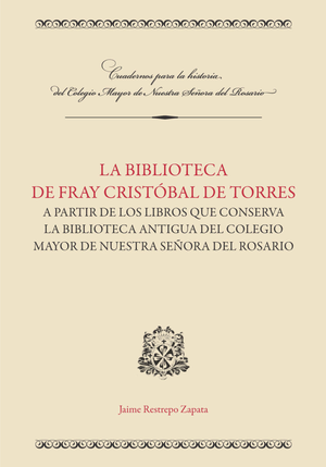 La biblioteca de Fray Cristóbal de Torres a partir de los libros que conserva la Biblioteca Antigua del Colegio Mayor de Nuestra Señora del Rosario