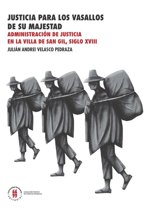 Justicia para los vasallos de su majestad: administración de justicia en la villa de San Gil, siglo XVIII
