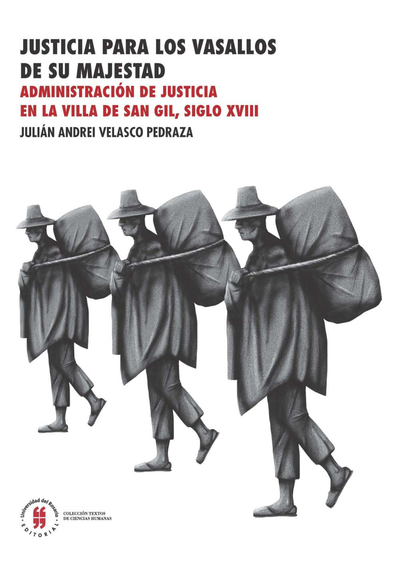 Justicia para los vasallos de su majestad: administración de justicia en la villa de San Gil, siglo XVIII